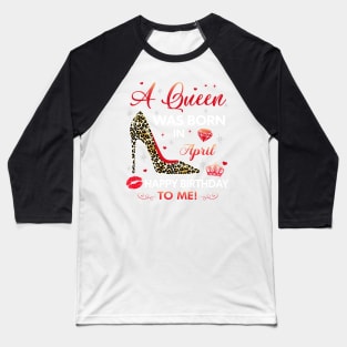 A queen was born in April | Happy birthday to me Baseball T-Shirt